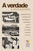 A verdade é revolucionária: testemunhos e memórias de psicólogas e psicólogos sobre a ditadura civil-militar brasileira (1964-1985)
